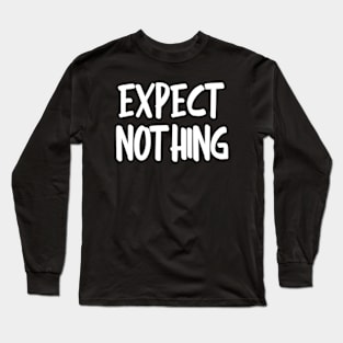 expect nothing Long Sleeve T-Shirt